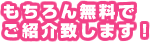 もちろん無料でご紹介します